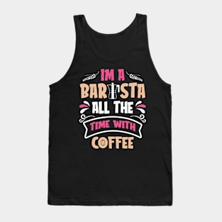 Im A Barista - All The Time With Coffee Tank Top